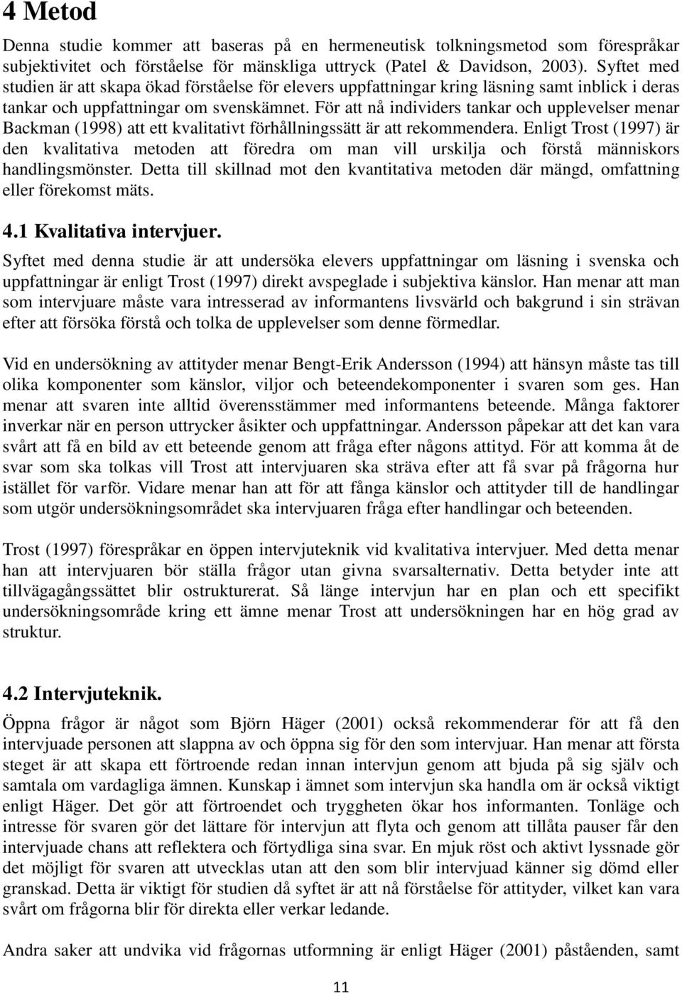 För att nå individers tankar och upplevelser menar Backman (1998) att ett kvalitativt förhållningssätt är att rekommendera.