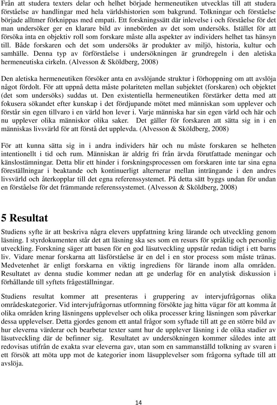 Istället för att försöka inta en objektiv roll som forskare måste alla aspekter av individers helhet tas hänsyn till.