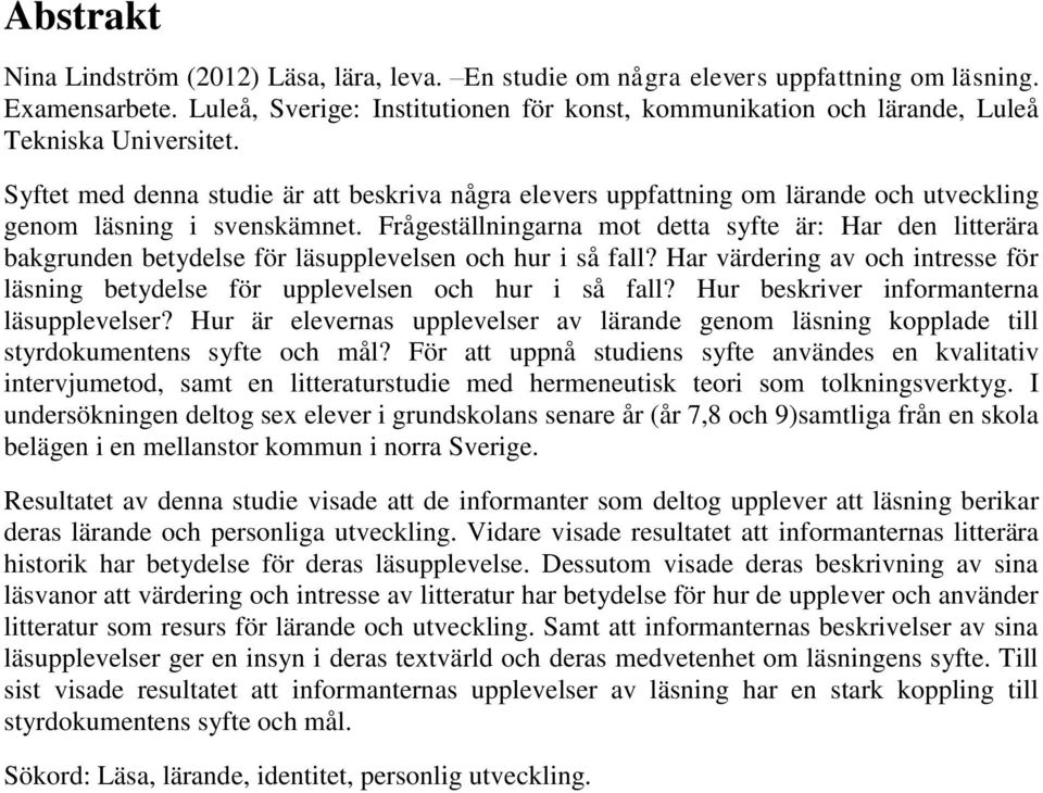 Syftet med denna studie är att beskriva några elevers uppfattning om lärande och utveckling genom läsning i svenskämnet.