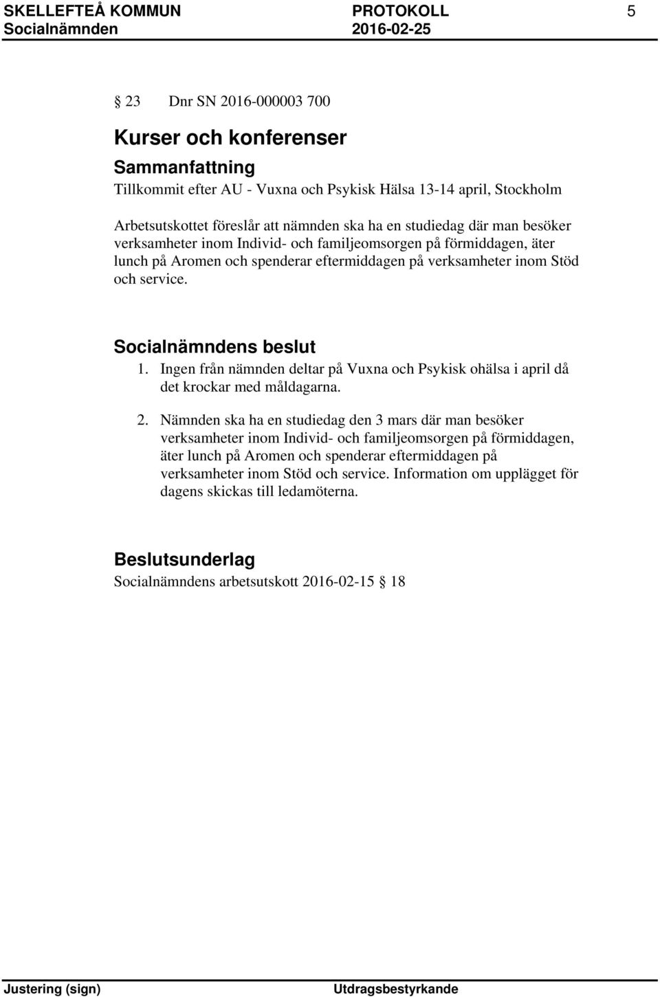 Socialnämndens beslut 1. Ingen från nämnden deltar på Vuxna och Psykisk ohälsa i april då det krockar med måldagarna. 2.