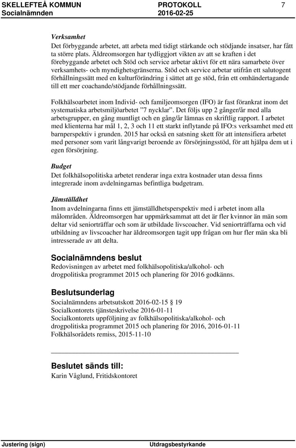 Stöd och service arbetar utifrån ett salutogent förhållningssätt med en kulturförändring i sättet att ge stöd, från ett omhändertagande till ett mer coachande/stödjande förhållningssätt.