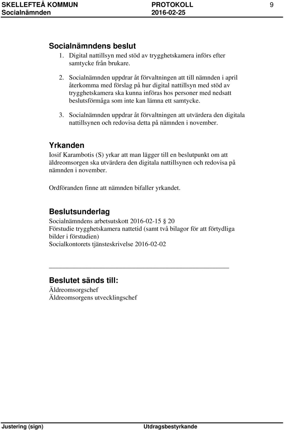 som inte kan lämna ett samtycke. 3. Socialnämnden uppdrar åt förvaltningen att utvärdera den digitala nattillsynen och redovisa detta på nämnden i november.