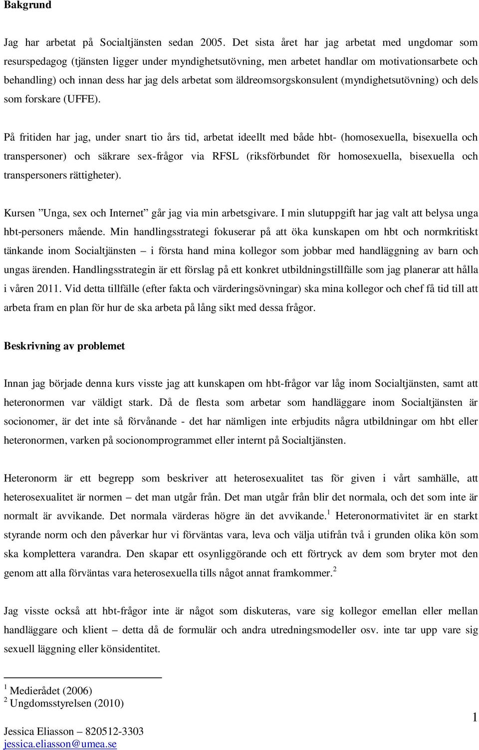 som äldreomsorgskonsulent (myndighetsutövning) och dels som forskare (UFFE).