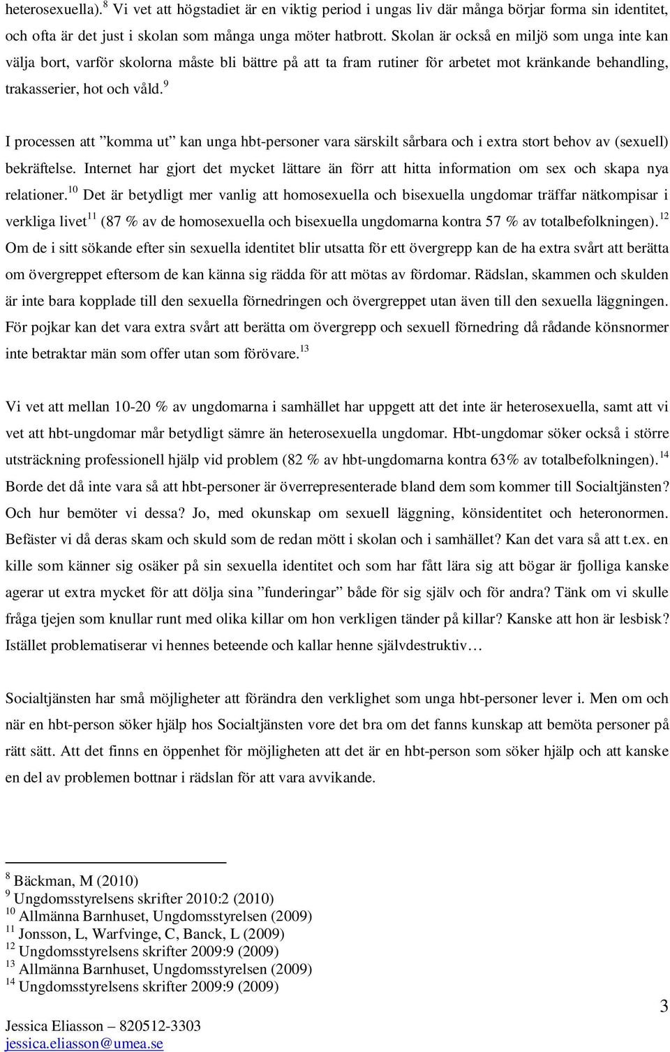 9 I processen att komma ut kan unga hbt-personer vara särskilt sårbara och i extra stort behov av (sexuell) bekräftelse.