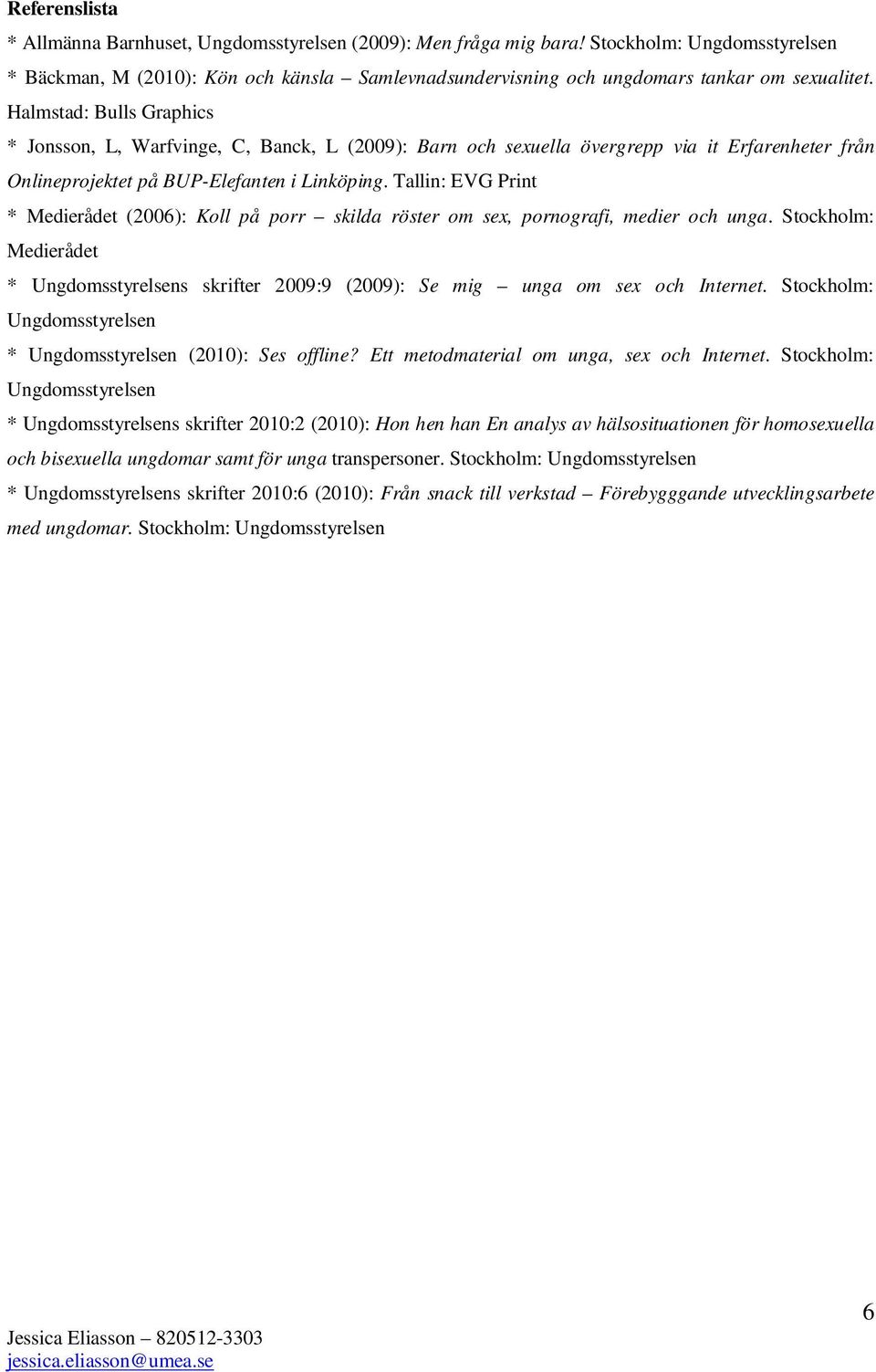 Halmstad: Bulls Graphics * Jonsson, L, Warfvinge, C, Banck, L (2009): Barn och sexuella övergrepp via it Erfarenheter från Onlineprojektet på BUP-Elefanten i Linköping.
