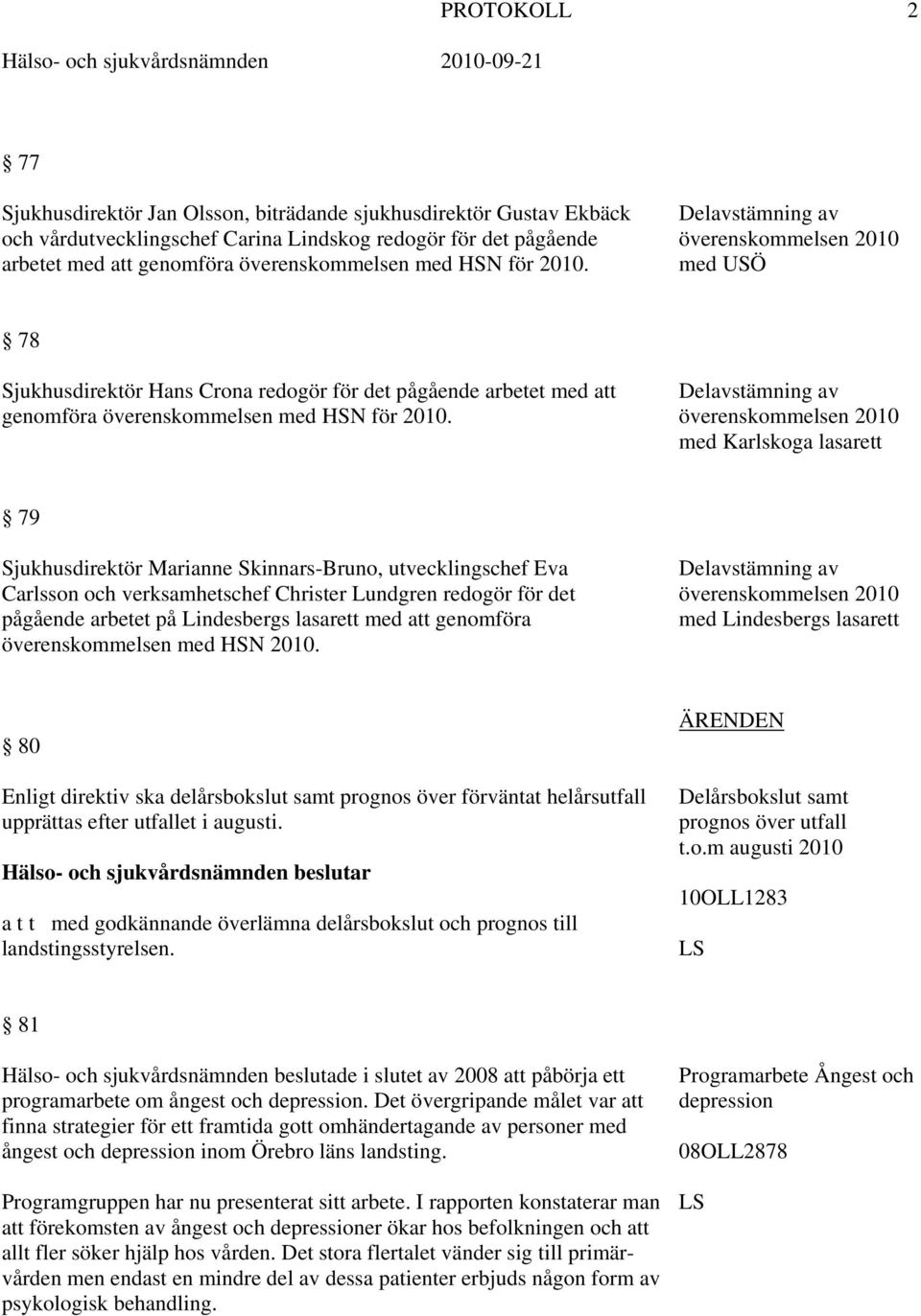 Delavstämning av överenskommelsen 2010 med USÖ 78 Sjukhusdirektör Hans Crona redogör för det pågående arbetet med  Delavstämning av överenskommelsen 2010 med Karlskoga lasarett 79 Sjukhusdirektör