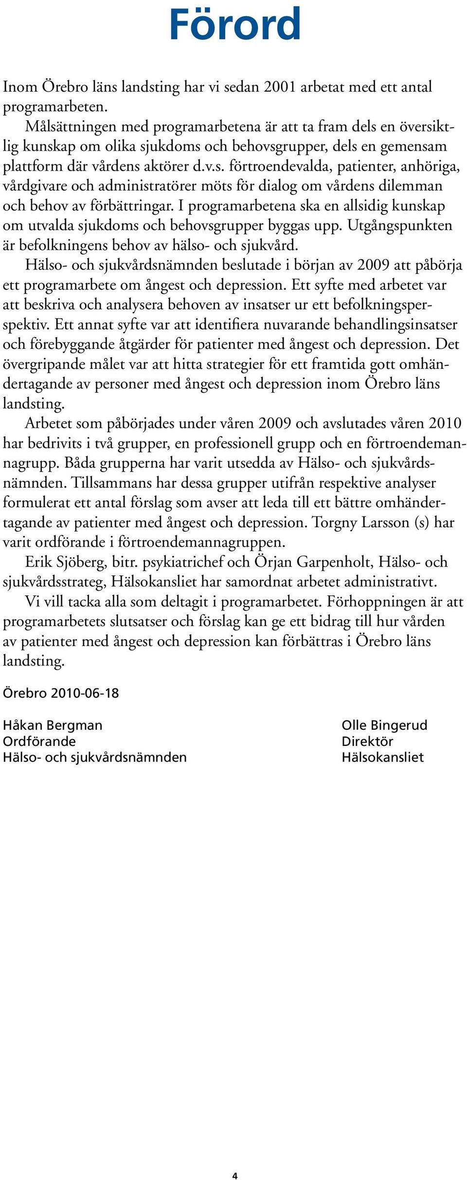 I programarbetena ska en allsidig kunskap om utvalda sjukdoms och behovsgrupper byggas upp. Utgångspunkten är befolkningens behov av hälso- och sjukvård.