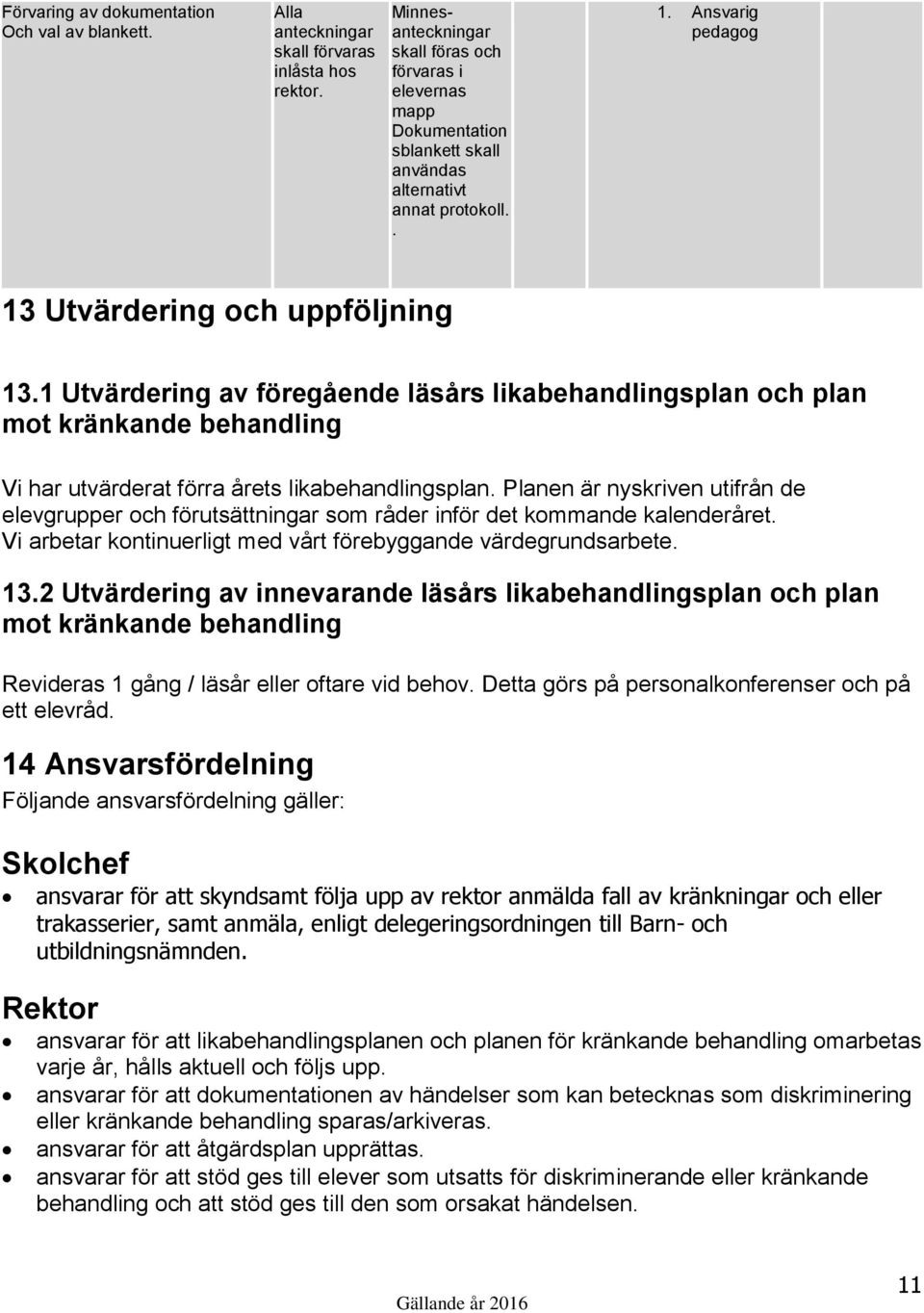 1 Utvärdering av föregående läsårs likabehandlingsplan och plan mot kränkande behandling Vi har utvärderat förra årets likabehandlingsplan.