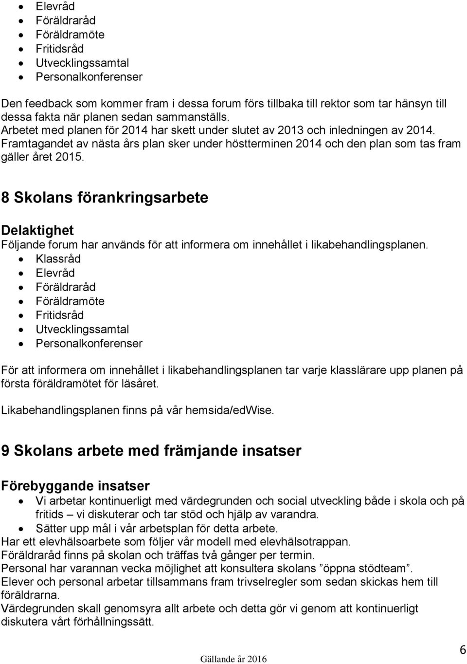 Framtagandet av nästa års plan sker under höstterminen 2014 och den plan som tas fram gäller året 2015.