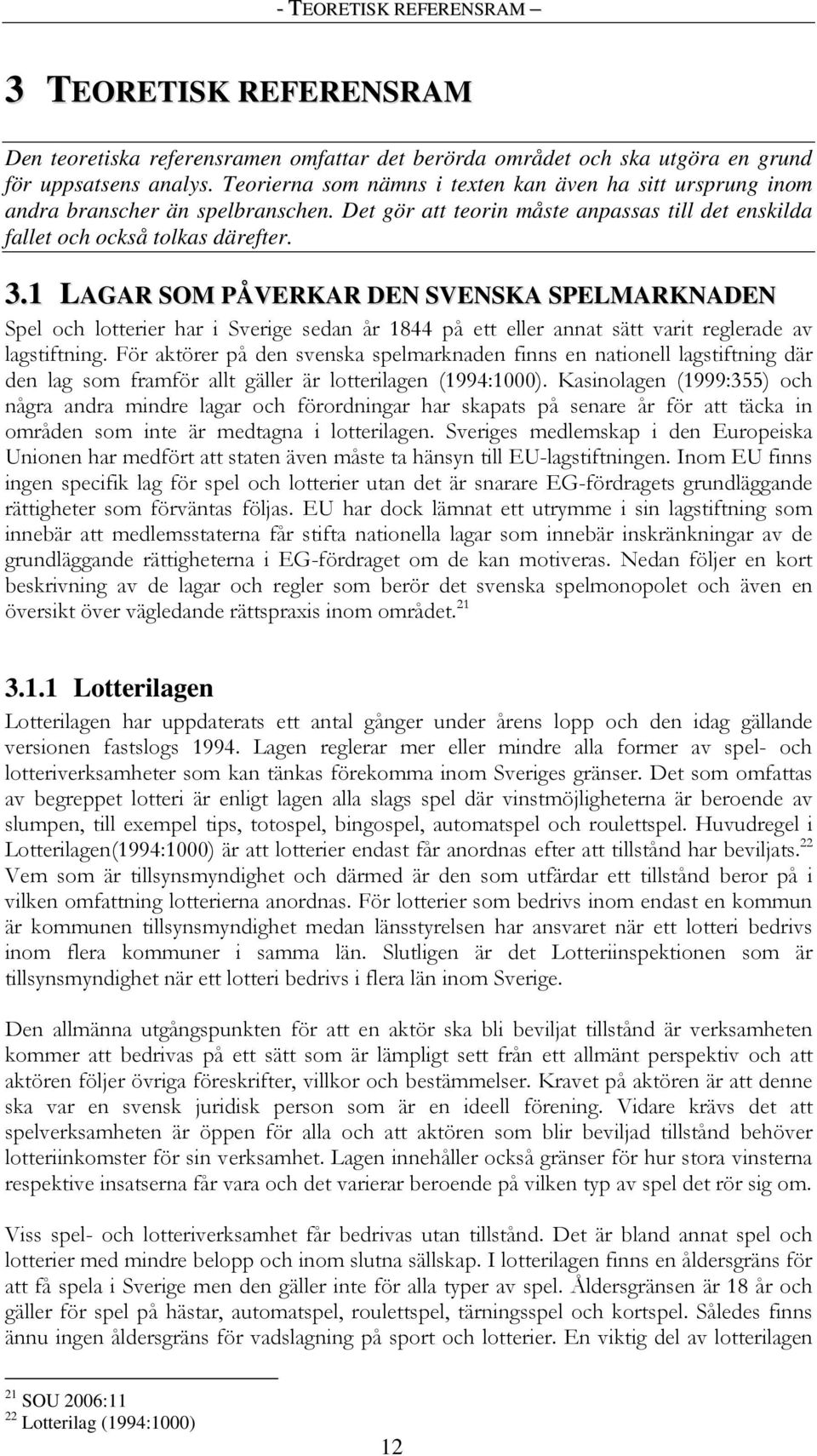 1 LAGAR SOM PÅVERKAR DEN SVENSKA SPELMARKNADEN Spel och lotterier har i Sverige sedan år 1844 på ett eller annat sätt varit reglerade av lagstiftning.