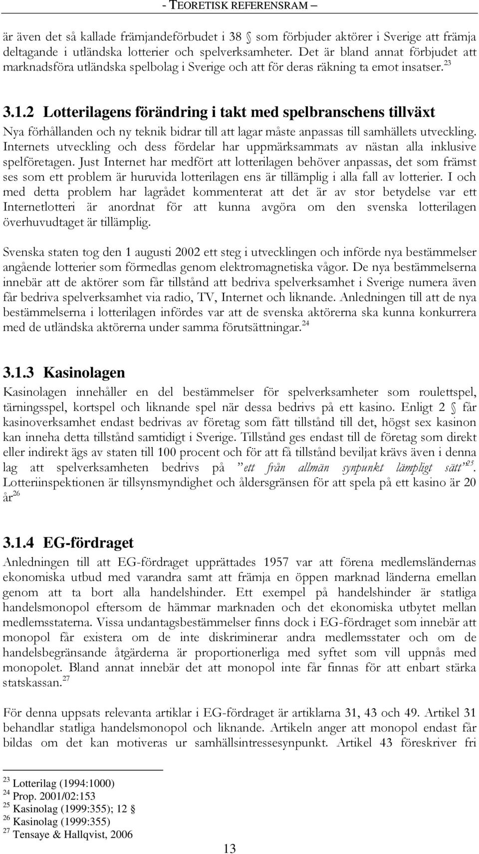 2 Lotterilagens förändring i takt med spelbranschens tillväxt Nya förhållanden och ny teknik bidrar till att lagar måste anpassas till samhällets utveckling.