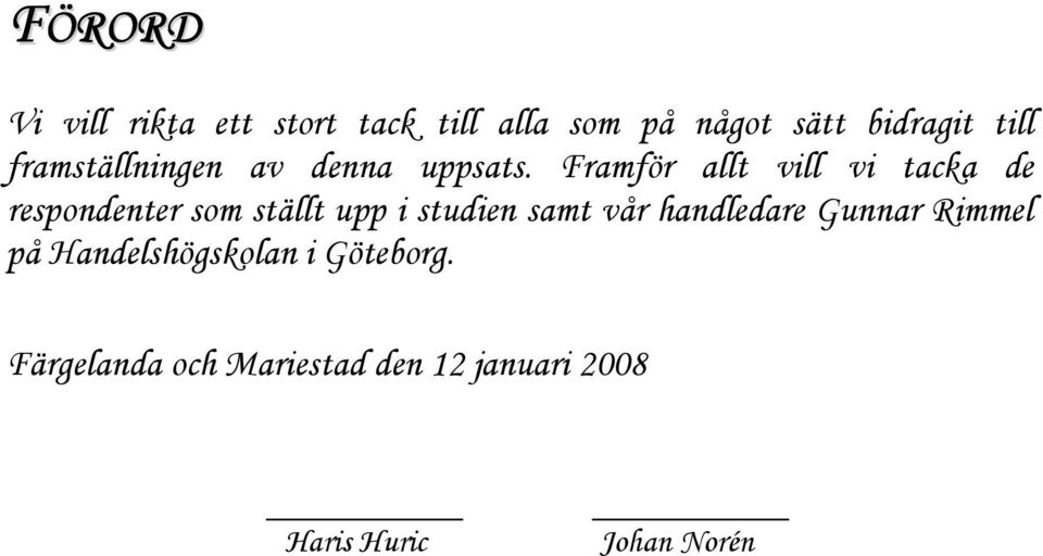 Framför allt vill vi tacka de respondenter som ställt upp i studien samt vår