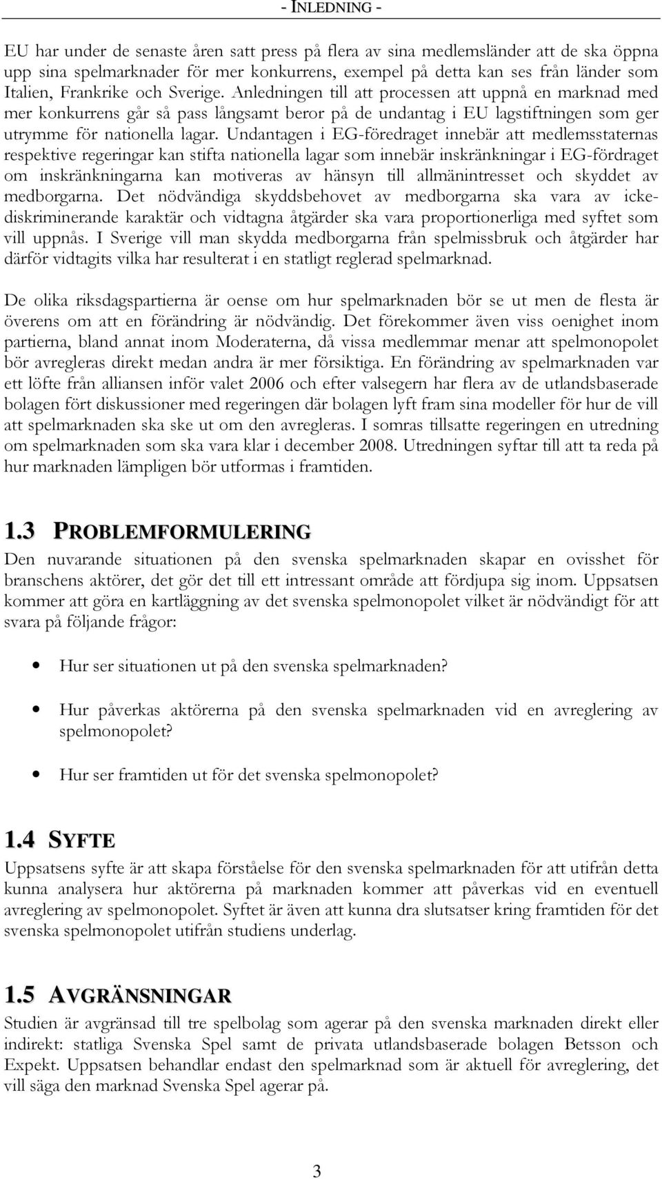 Undantagen i EG-föredraget innebär att medlemsstaternas respektive regeringar kan stifta nationella lagar som innebär inskränkningar i EG-fördraget om inskränkningarna kan motiveras av hänsyn till