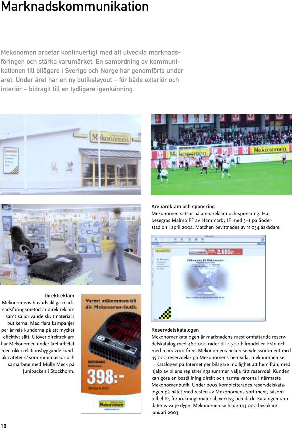 Arenareklam och sponsring Mekonomen satsar på arenareklam och sponsring. Här besegras Malmö FF av Hammarby IF med 3 1 på Söderstadion i april 2002. Matchen bevittnades av 11 054 åskådare.