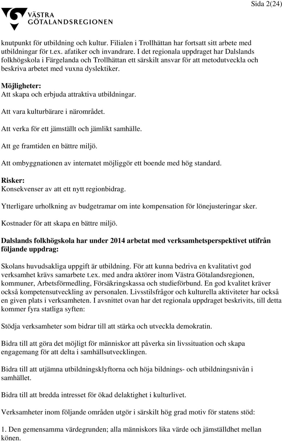 Möjligheter: Att skapa och erbjuda attraktiva utbildningar. Att vara kulturbärare i närområdet. Att verka för ett jämställt och jämlikt samhälle. Att ge framtiden en bättre miljö.