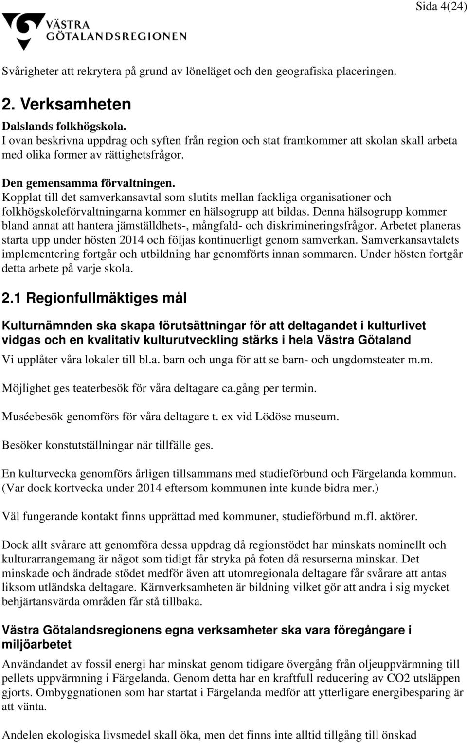 Kopplat till det samverkansavtal som slutits mellan fackliga organisationer och folkhögskoleförvaltningarna kommer en hälsogrupp att bildas.