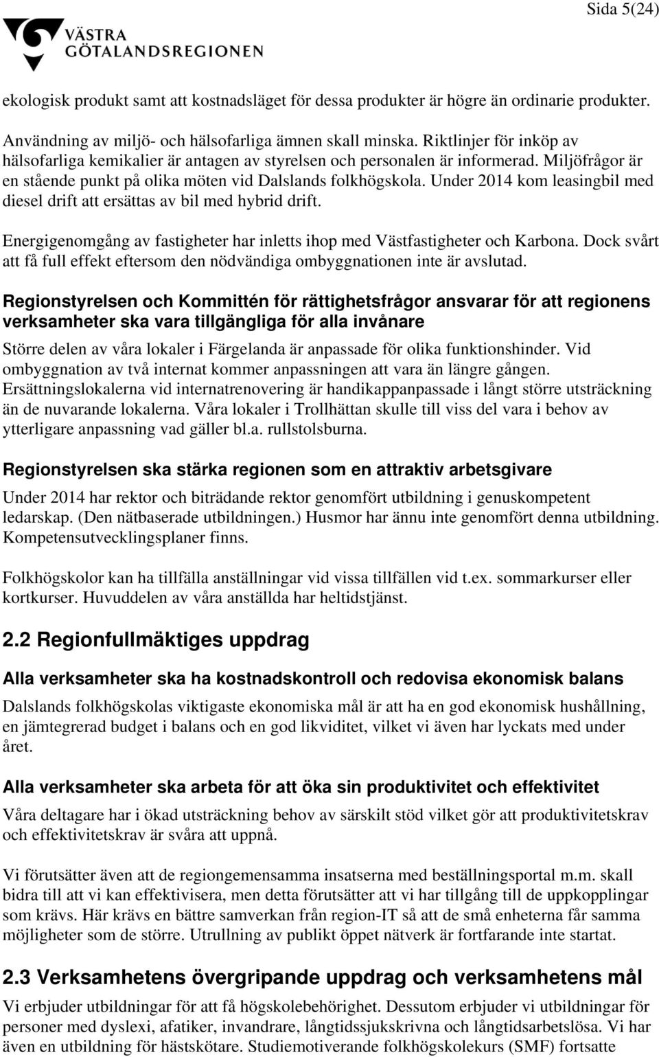 Under 2014 kom leasingbil med diesel drift att ersättas av bil med hybrid drift. Energigenomgång av fastigheter har inletts ihop med Västfastigheter och Karbona.