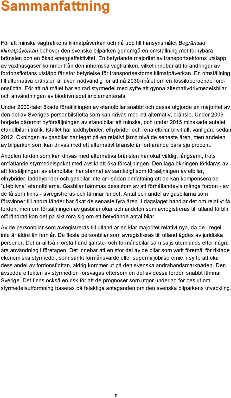 En betydande majoritet av transportsektorns utsläpp av växthusgaser kommer från den inhemska vägtrafiken, vilket innebär att förändringar av fordonsflottans utsläpp får stor betydelse för