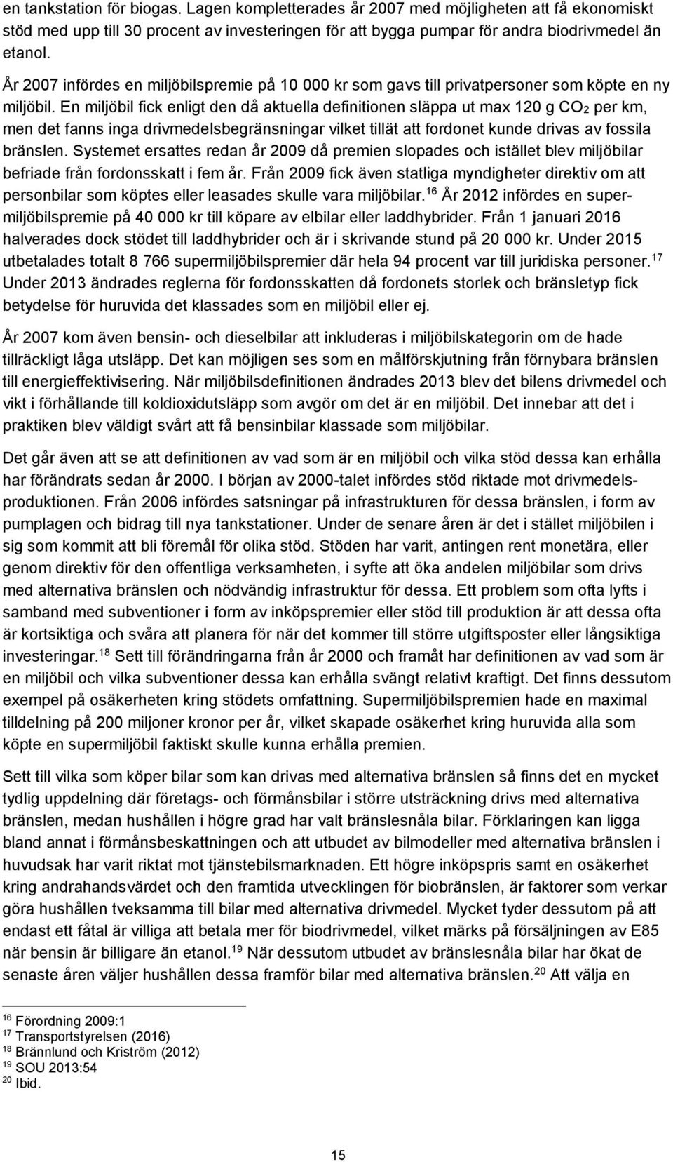 En miljöbil fick enligt den då aktuella definitionen släppa ut max 120 g CO2 per km, men det fanns inga drivmedelsbegränsningar vilket tillät att fordonet kunde drivas av fossila bränslen.