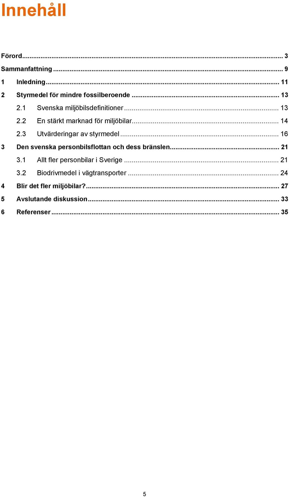 .. 16 3 Den svenska personbilsflottan och dess bränslen... 21 3.1 Allt fler personbilar i Sverige... 21 3.2 Biodrivmedel i vägtransporter.