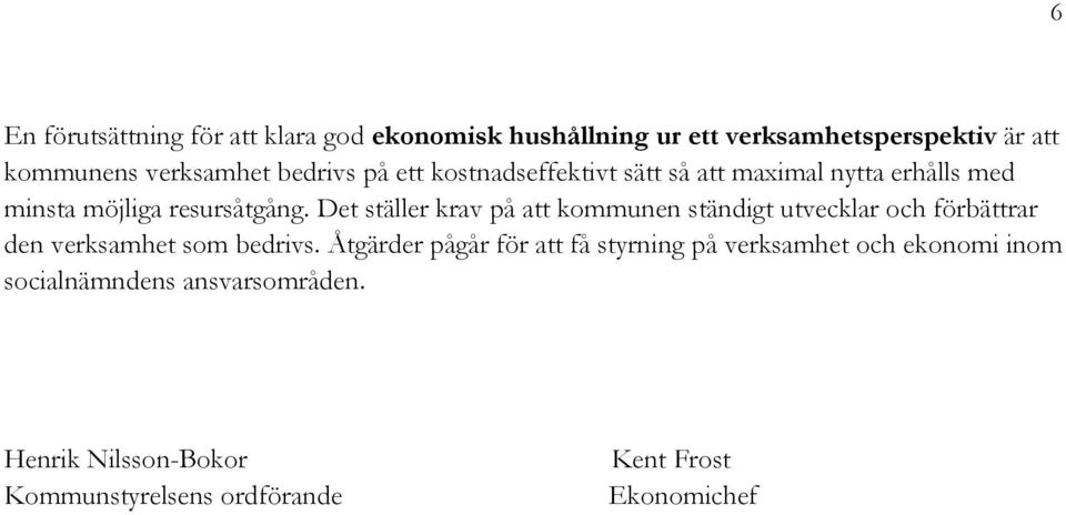 Det ställer krav på att kommunen ständigt utvecklar och förbättrar den verksamhet som bedrivs.