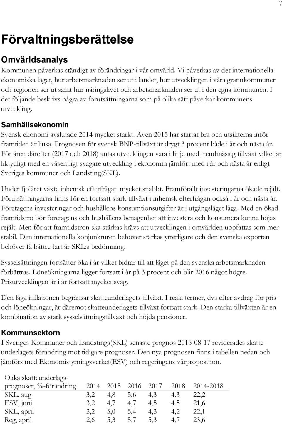 den egna kommunen. I det följande beskrivs några av förutsättningarna som på olika sätt påverkar kommunens utveckling. Samhällsekonomin Svensk ekonomi avslutade 2014 mycket starkt.