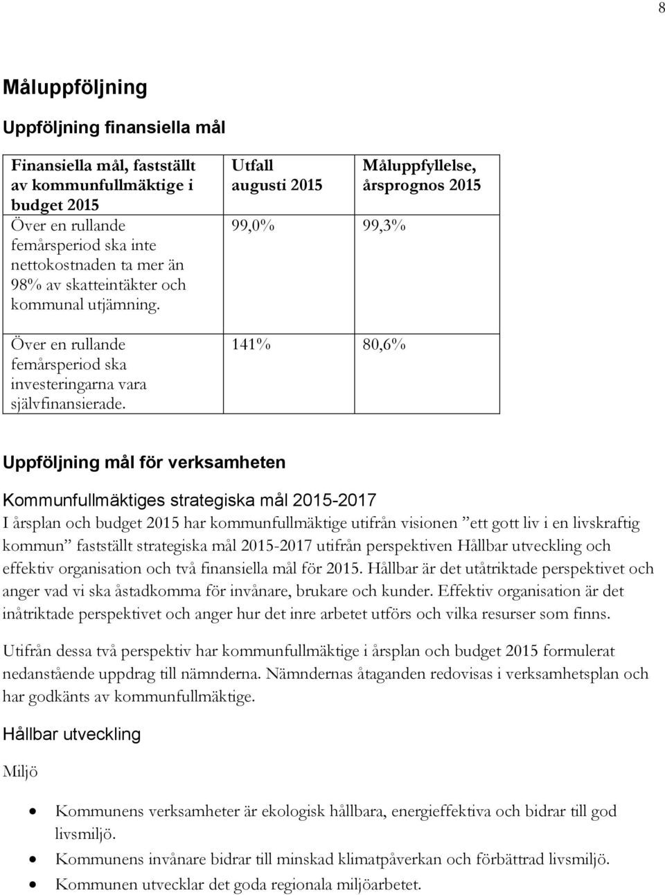 Utfall augusti 2015 99,0% 99,3% 141% 80,6% Måluppfyllelse, årsprognos 2015 Uppföljning mål för verksamheten Kommunfullmäktiges strategiska mål 2015-2017 I årsplan och budget 2015 har