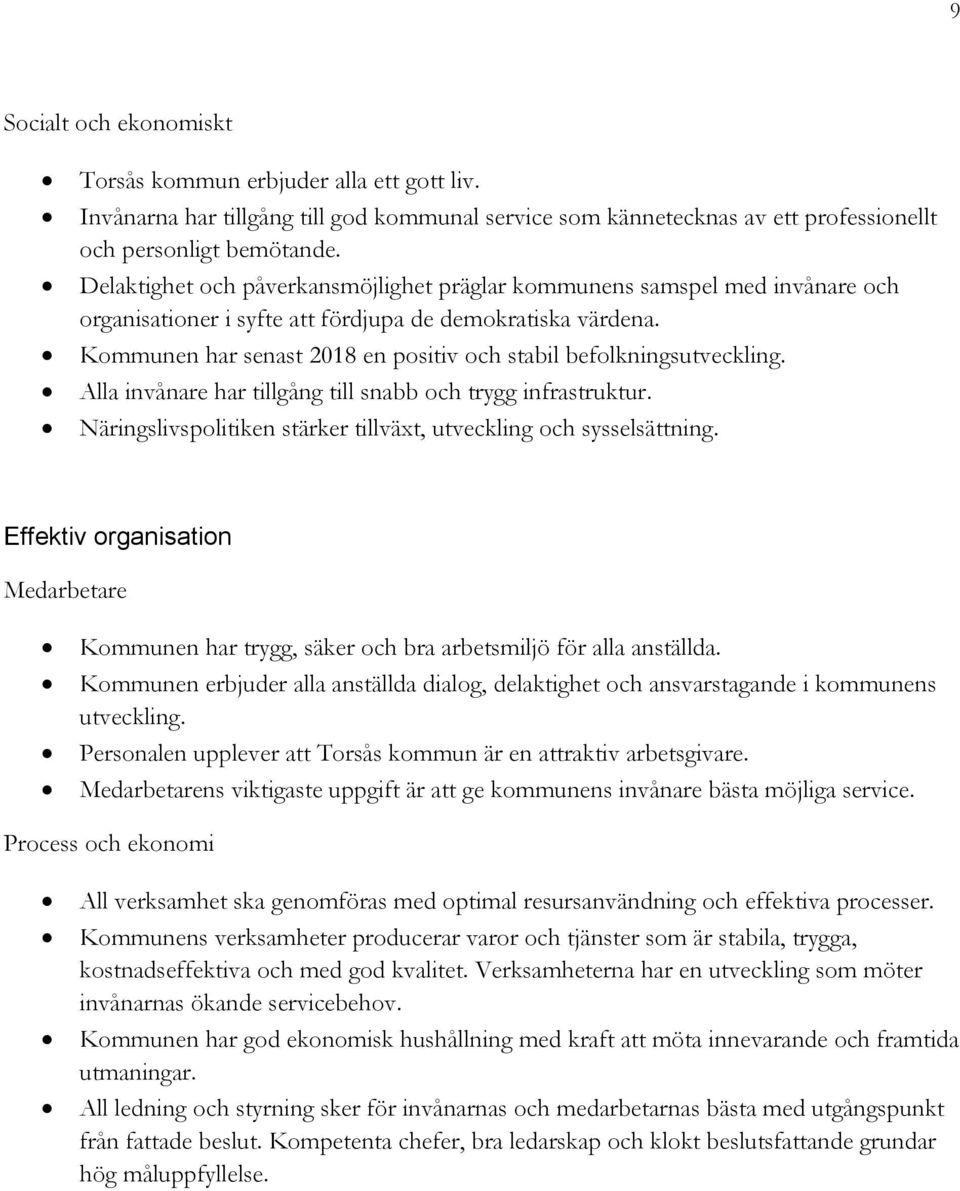 Kommunen har senast 2018 en positiv och stabil befolkningsutveckling. Alla invånare har tillgång till snabb och trygg infrastruktur.