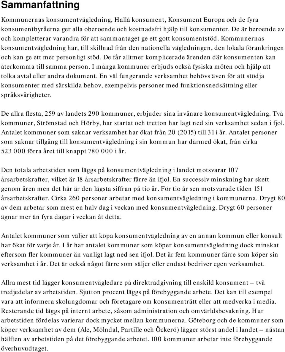 Kommunernas konsumentvägledning har, till skillnad från den nationella vägledningen, den lokala förankringen och kan ge ett mer personligt stöd.