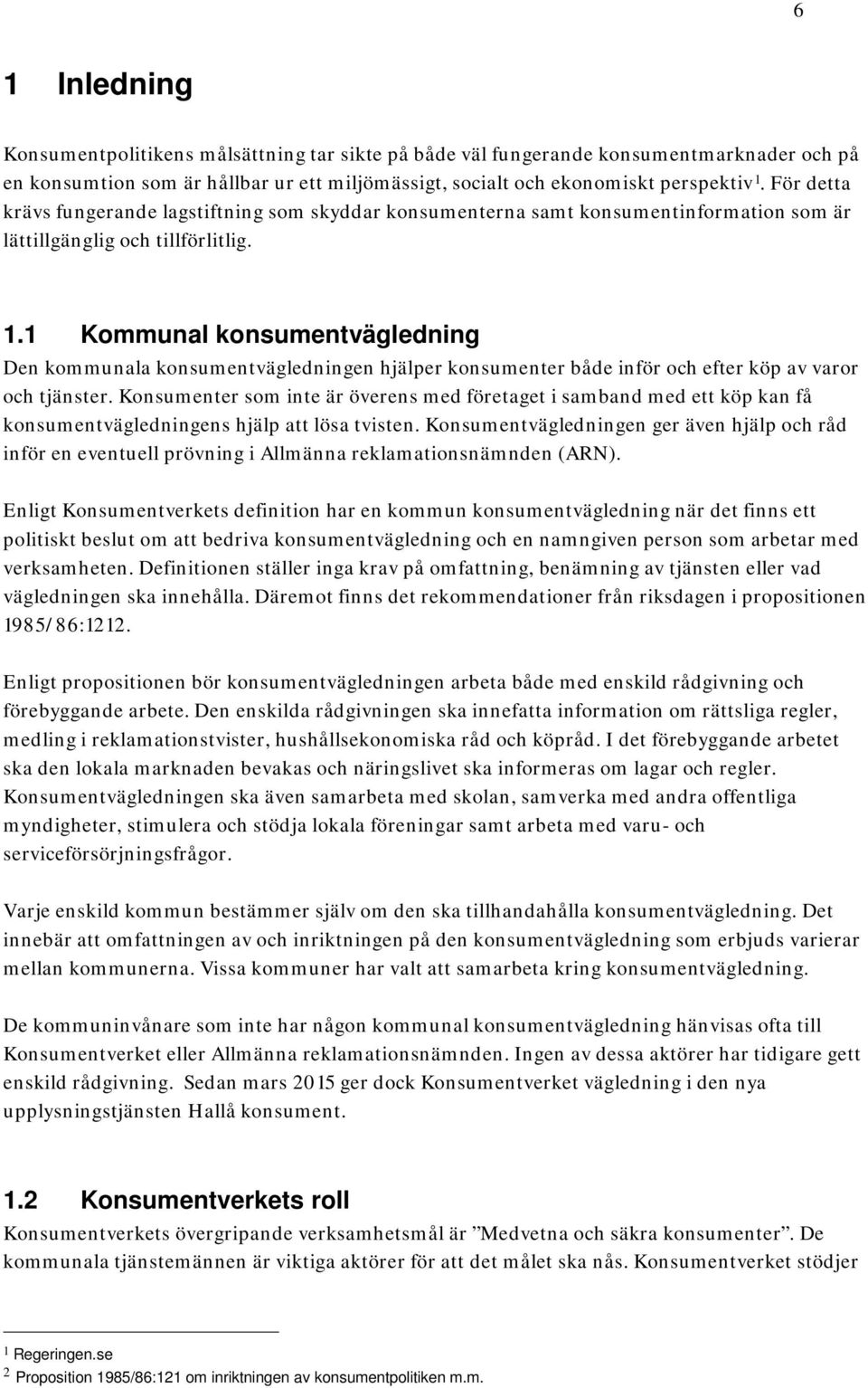 1 Kommunal konsumentvägledning Den kommunala konsumentvägledningen hjälper konsumenter både inför och efter köp av varor och tjänster.