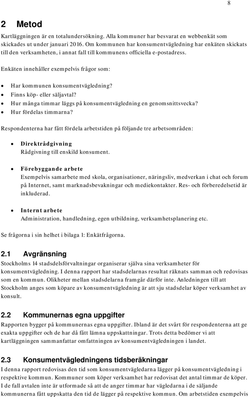 Enkäten innehåller exempelvis frågor som: Har kommunen konsumentvägledning? Finns köp- eller säljavtal? Hur många timmar läggs på konsumentvägledning en genomsnittsvecka? Hur fördelas timmarna?