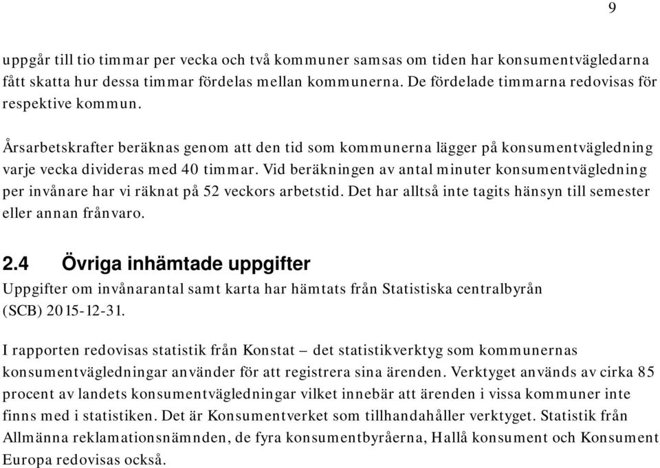 Vid beräkningen av antal minuter konsumentvägledning per invånare har vi räknat på 52 veckors arbetstid. Det har alltså inte tagits hänsyn till semester eller annan frånvaro. 2.