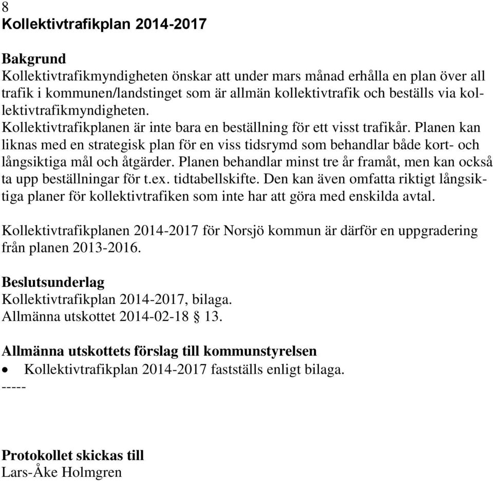 Planen kan liknas med en strategisk plan för en viss tidsrymd som behandlar både kort- och långsiktiga mål och åtgärder. Planen behandlar minst tre år framåt, men kan också ta upp beställningar för t.