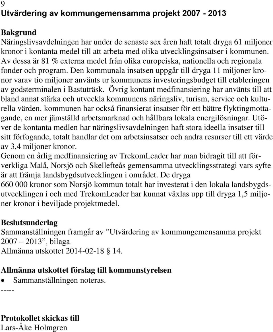 Den kommunala insatsen uppgår till dryga 11 miljoner kronor varav tio miljoner använts ur kommunens investeringsbudget till etableringen av godsterminalen i Bastuträsk.