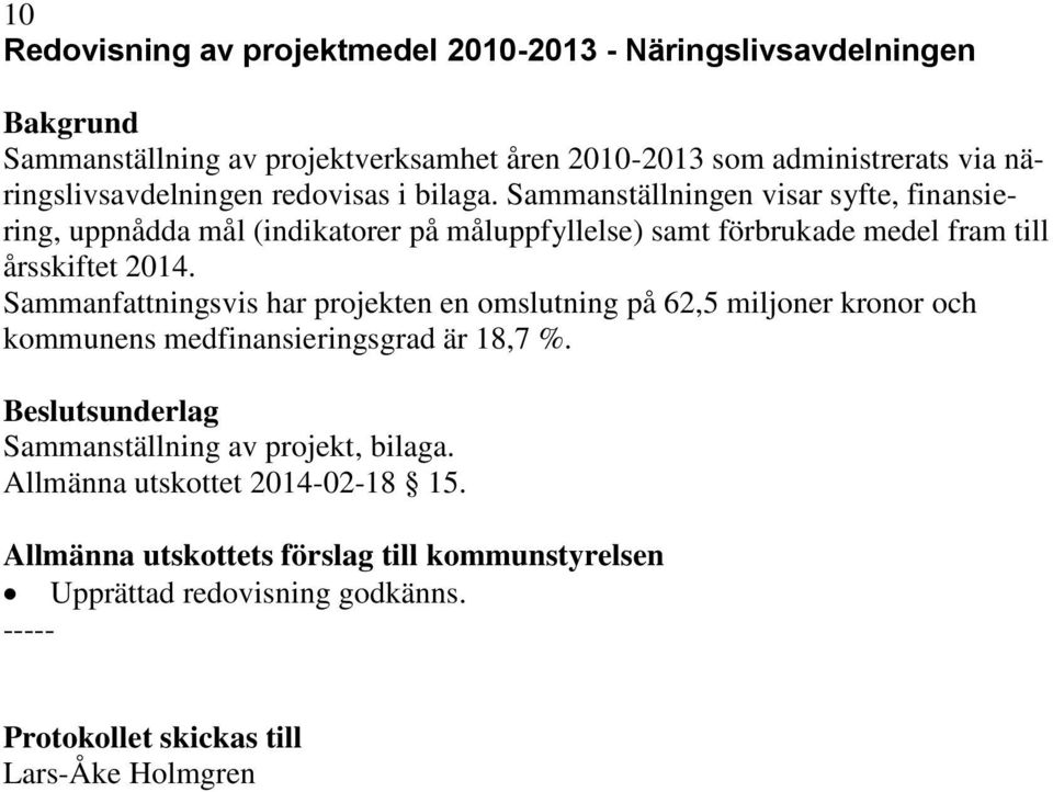 Sammanställningen visar syfte, finansiering, uppnådda mål (indikatorer på måluppfyllelse) samt förbrukade medel fram till årsskiftet 2014.