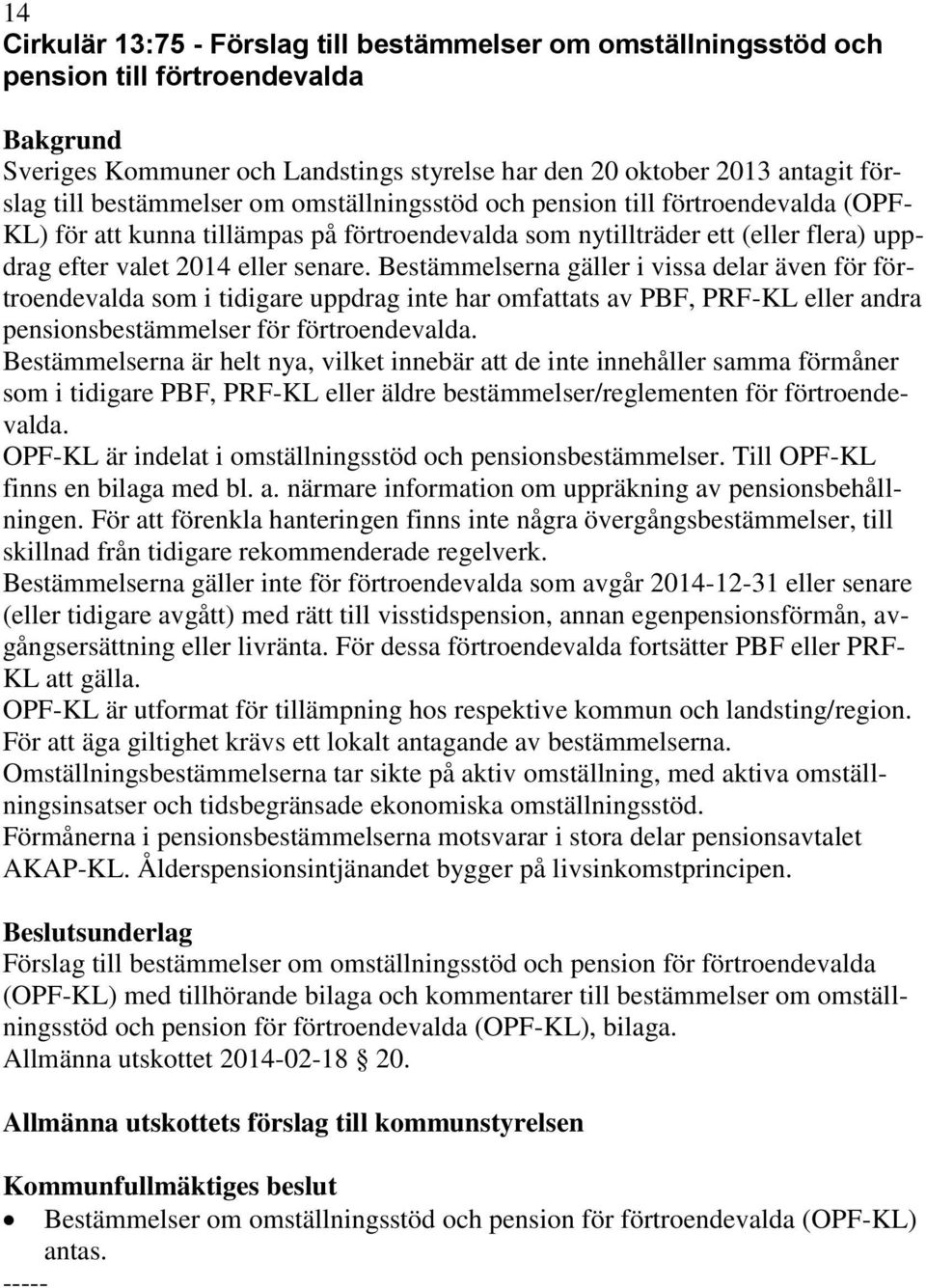 Bestämmelserna gäller i vissa delar även för förtroendevalda som i tidigare uppdrag inte har omfattats av PBF, PRF-KL eller andra pensionsbestämmelser för förtroendevalda.