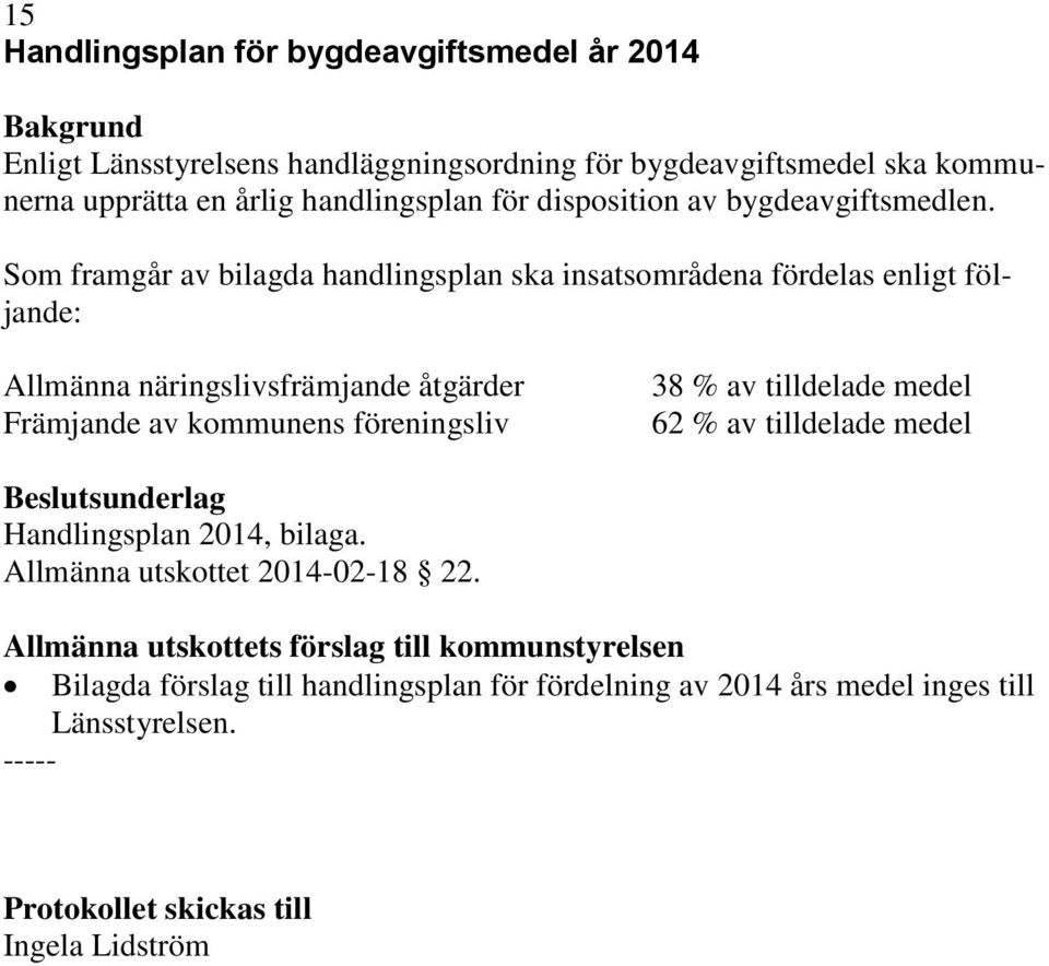 Som framgår av bilagda handlingsplan ska insatsområdena fördelas enligt följande: Allmänna näringslivsfrämjande åtgärder Främjande av kommunens föreningsliv 38 % av