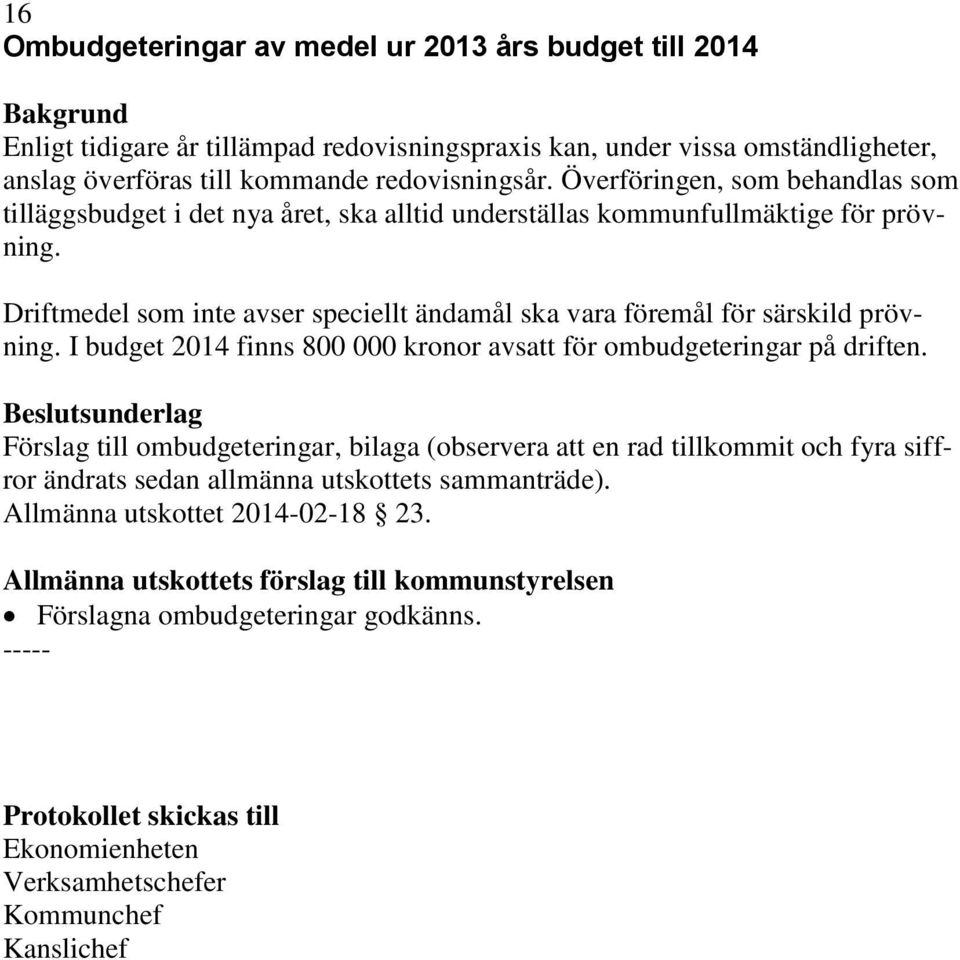 Driftmedel som inte avser speciellt ändamål ska vara föremål för särskild prövning. I budget 2014 finns 800 000 kronor avsatt för ombudgeteringar på driften.