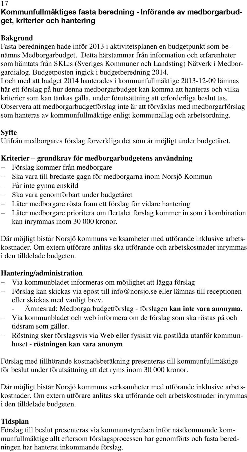 I och med att budget 2014 hanterades i kommunfullmäktige 2013-12-09 lämnas här ett förslag på hur denna medborgarbudget kan komma att hanteras och vilka kriterier som kan tänkas gälla, under