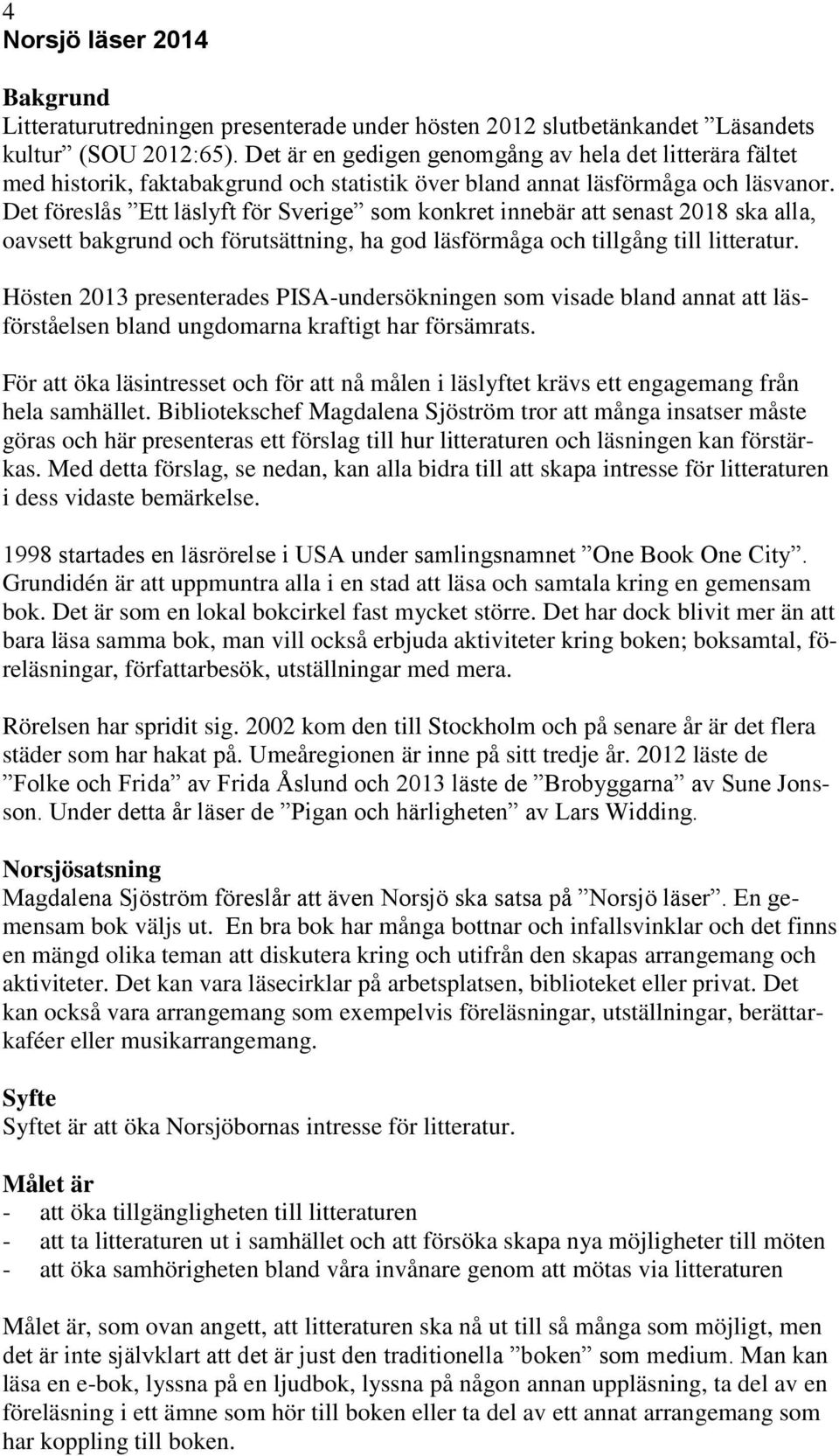 Det föreslås Ett läslyft för Sverige som konkret innebär att senast 2018 ska alla, oavsett bakgrund och förutsättning, ha god läsförmåga och tillgång till litteratur.