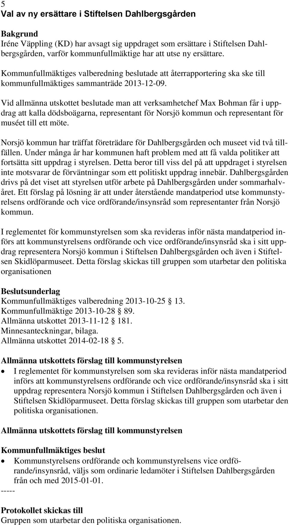 Vid allmänna utskottet beslutade man att verksamhetchef Max Bohman får i uppdrag att kalla dödsboägarna, representant för Norsjö kommun och representant för muséet till ett möte.