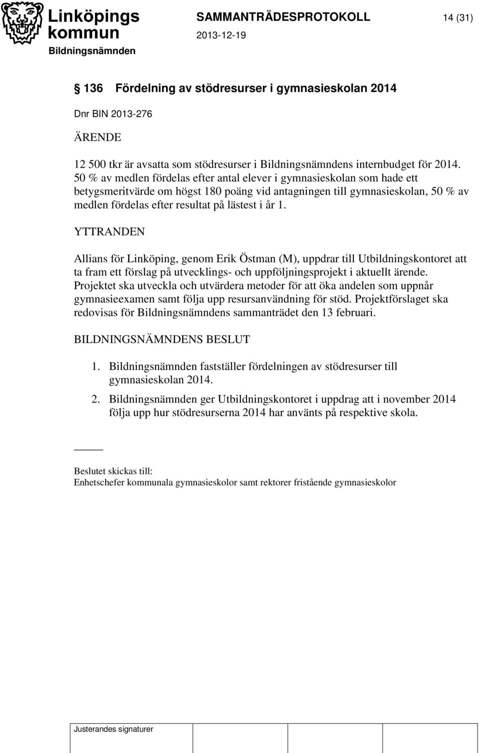 år 1. YTTRANDEN Allians för Linköping, genom Erik Östman (M), uppdrar till Utbildningskontoret att ta fram ett förslag på utvecklings- och uppföljningsprojekt i aktuellt ärende.