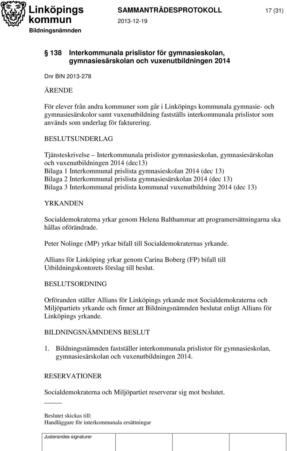 BESLUTSUNDERLAG Tjänsteskrivelse Interkommunala prislistor gymnasieskolan, gymnasiesärskolan och vuxenutbildningen 2014 (dec13) Bilaga 1 Interkommunal prislista gymnasieskolan 2014 (dec 13) Bilaga 2