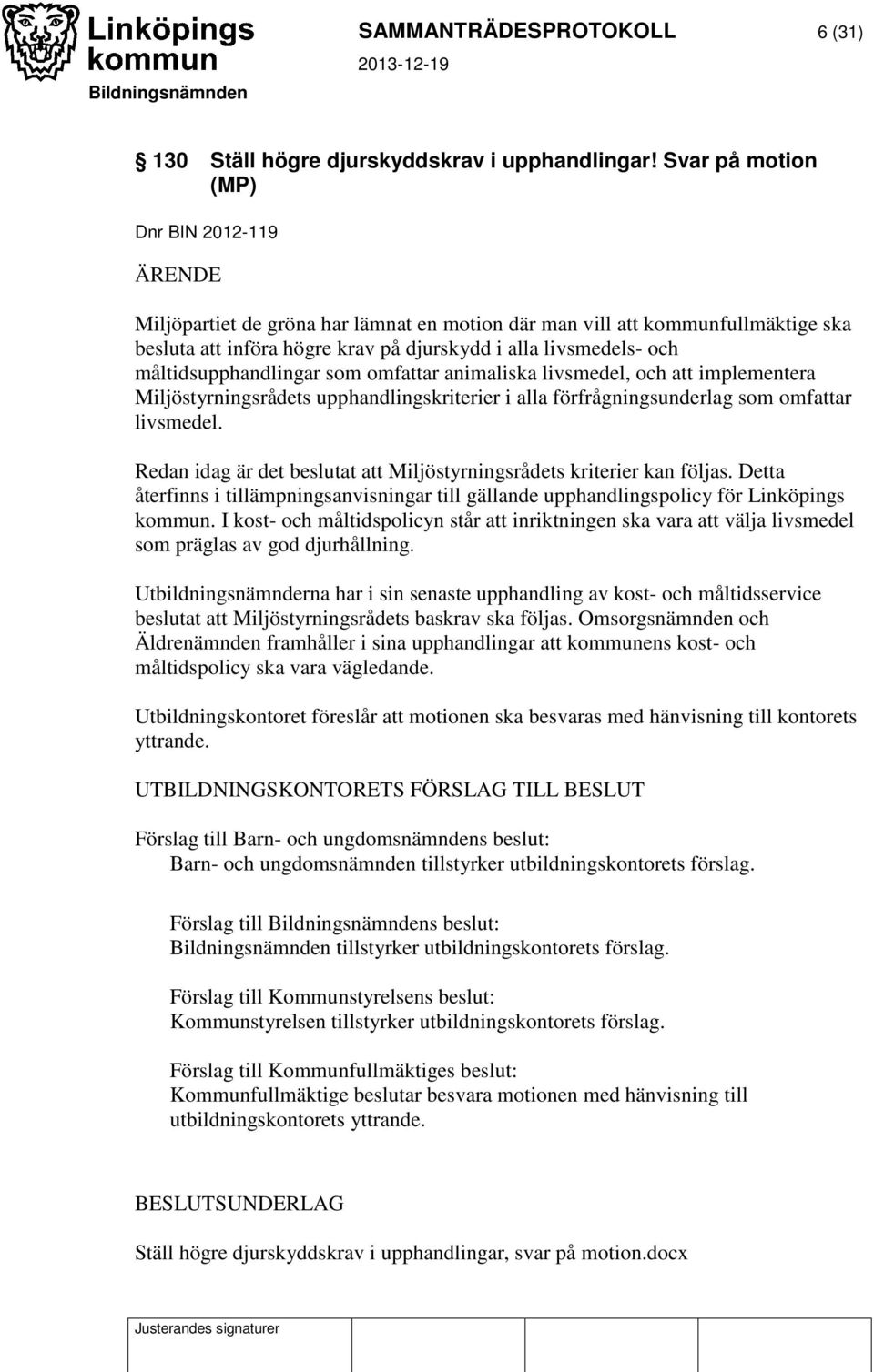 måltidsupphandlingar som omfattar animaliska livsmedel, och att implementera Miljöstyrningsrådets upphandlingskriterier i alla förfrågningsunderlag som omfattar livsmedel.