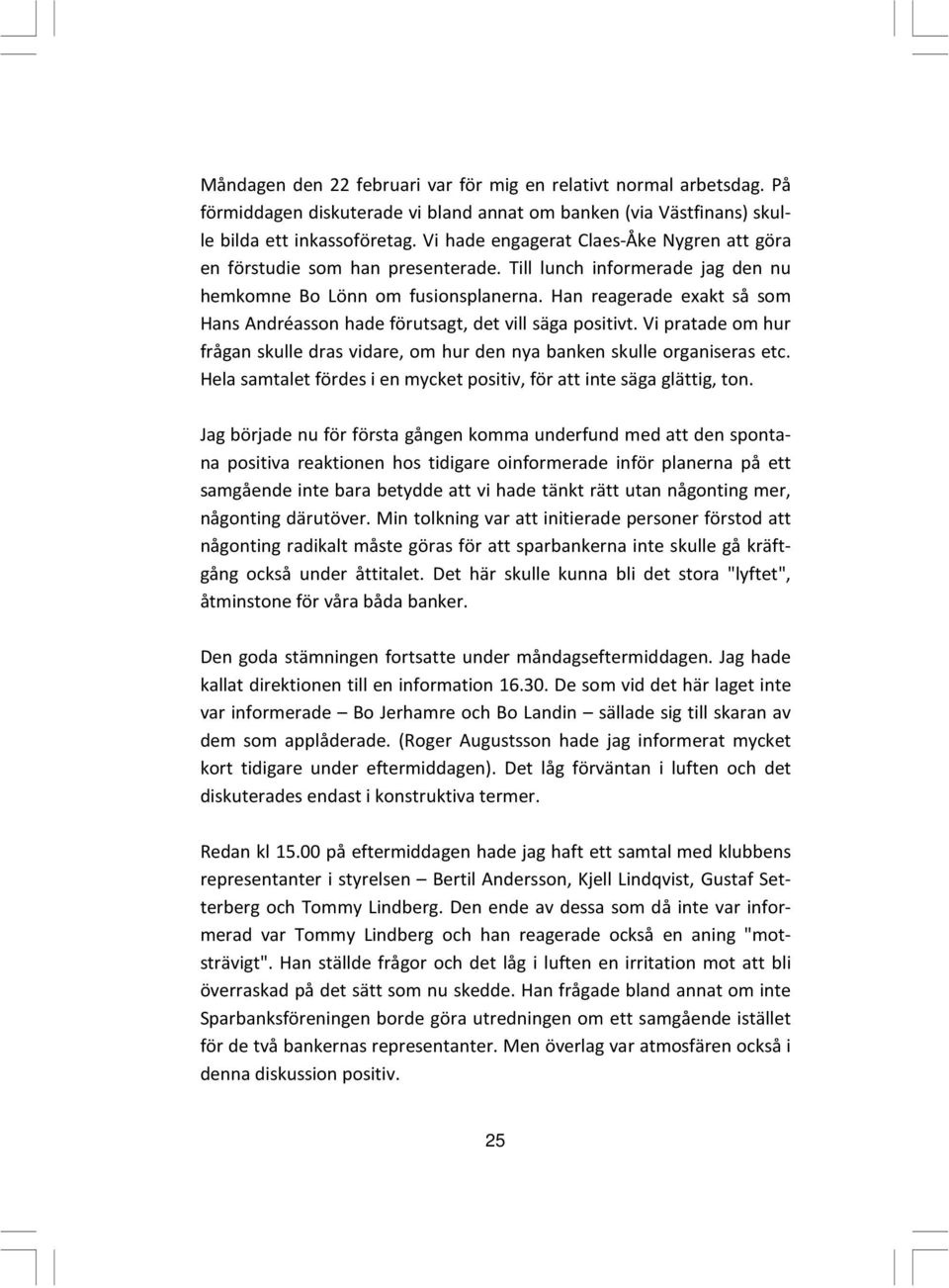 Han reagerade exakt så som Hans Andréasson hade förutsagt, det vill säga positivt. Vi pratade om hur frågan skulle dras vidare, om hur den nya banken skulle organiseras etc.