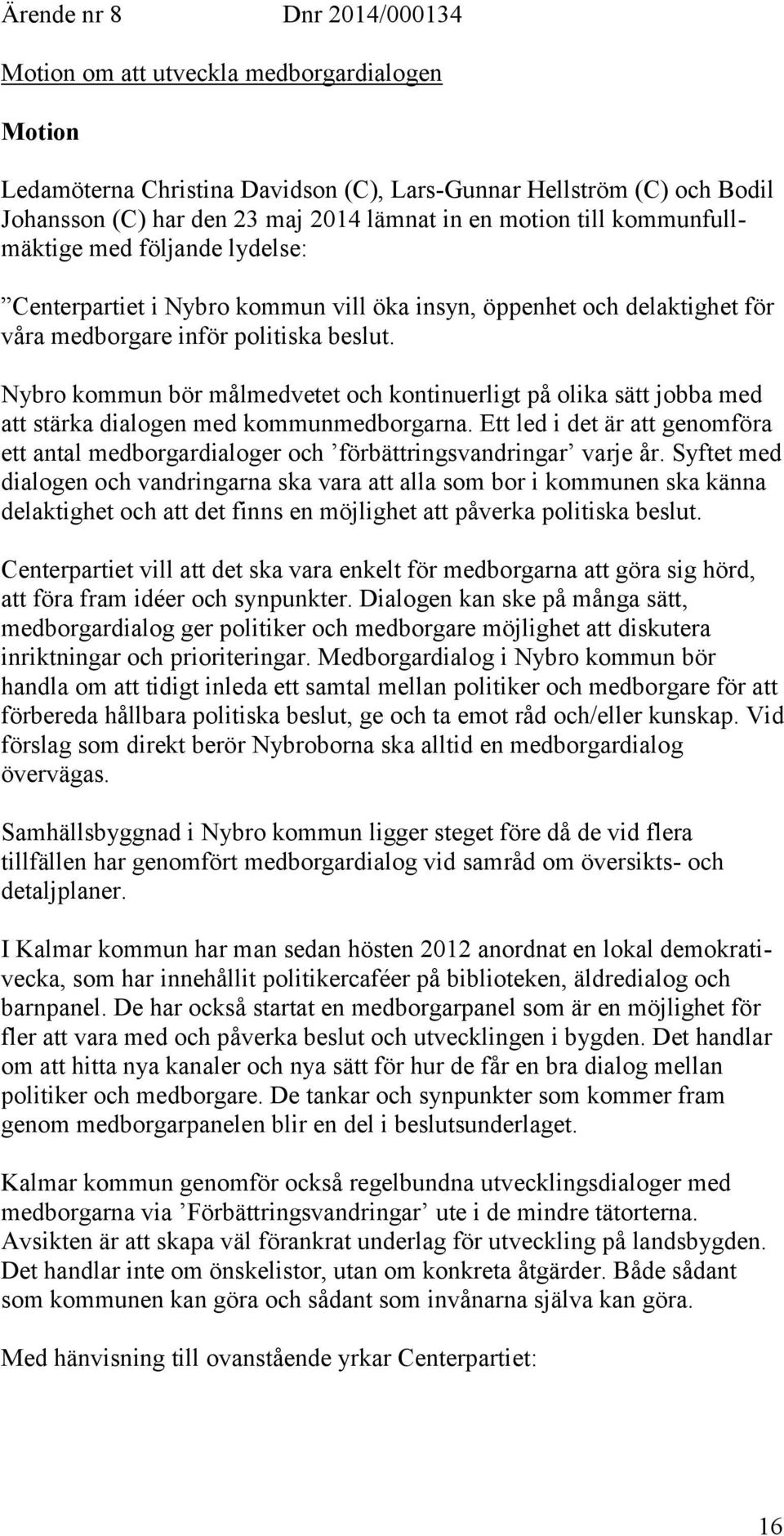 Nybro kommun bör målmedvetet och kontinuerligt på olika sätt jobba med att stärka dialogen med kommunmedborgarna.