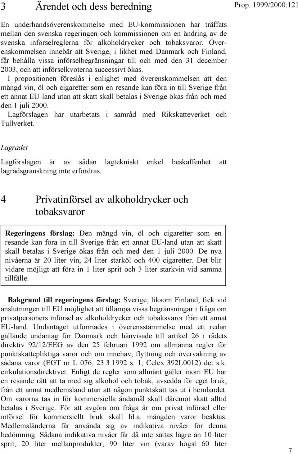 Överenskommelsen innebär att Sverige, i likhet med Danmark och Finland, får behålla vissa införselbegränsningar till och med den 31 december 2003, och att införselkvoterna successivt ökas.