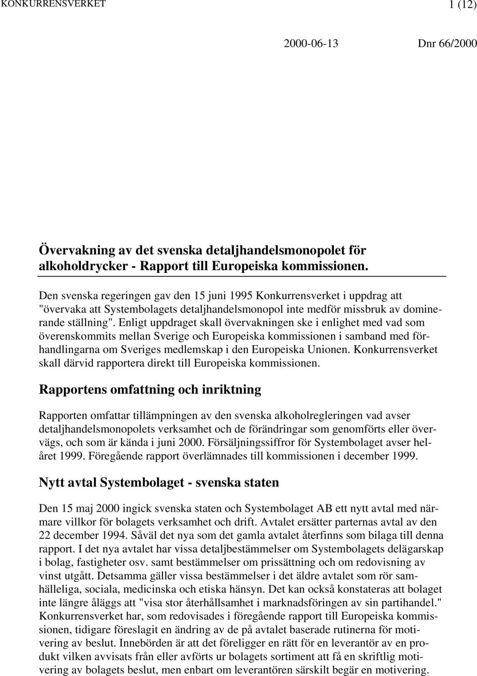 Enligt uppdraget skall övervakningen ske i enlighet med vad som överenskommits mellan Sverige och Europeiska kommissionen i samband med förhandlingarna om Sveriges medlemskap i den Europeiska Unionen.