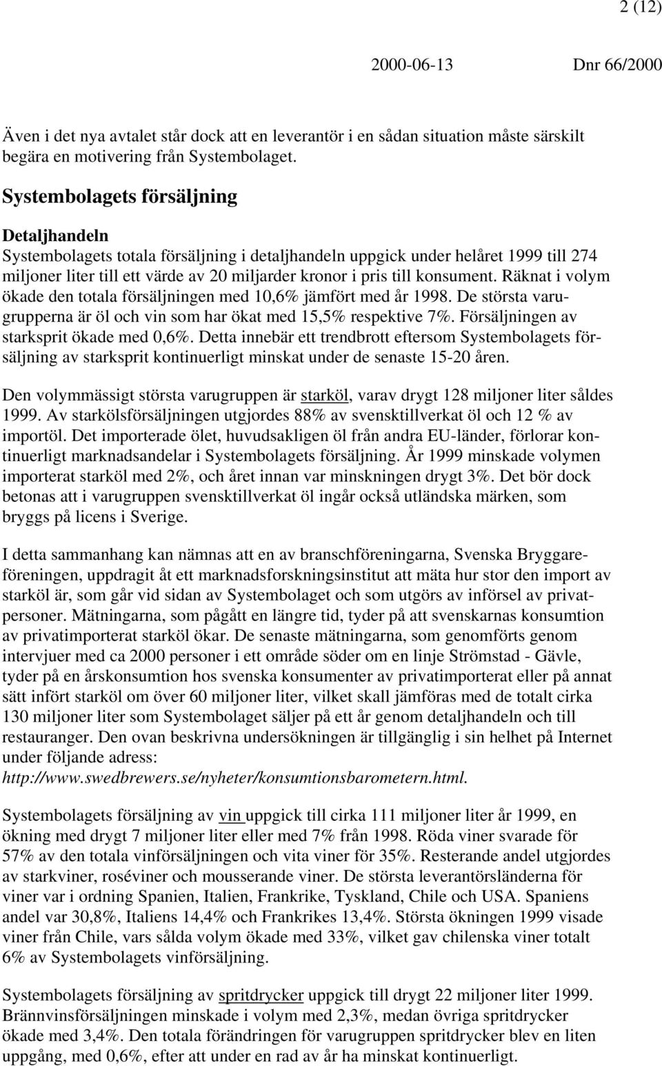 konsument. Räknat i volym ökade den totala försäljningen med 10,6% jämfört med år 1998. De största varugrupperna är öl och vin som har ökat med 15,5% respektive 7%.