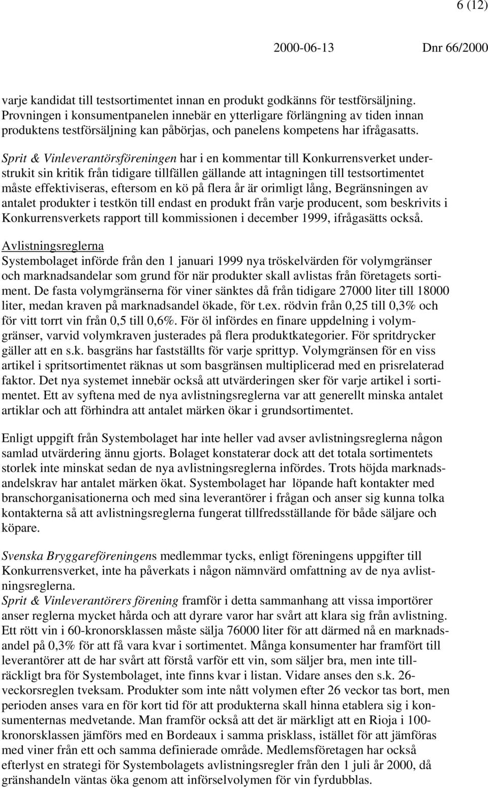 Sprit & Vinleverantörsföreningen har i en kommentar till Konkurrensverket understrukit sin kritik från tidigare tillfällen gällande att intagningen till testsortimentet måste effektiviseras, eftersom